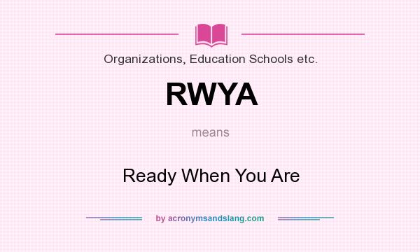 What does RWYA mean? It stands for Ready When You Are