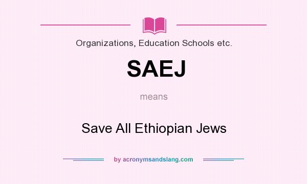 What does SAEJ mean? It stands for Save All Ethiopian Jews