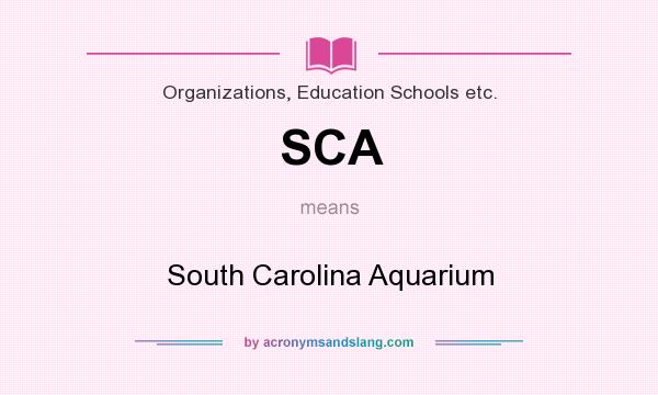 What does SCA mean? It stands for South Carolina Aquarium