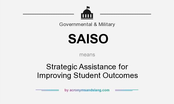What does SAISO mean? It stands for Strategic Assistance for Improving Student Outcomes