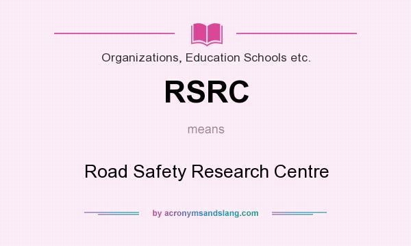 What does RSRC mean? It stands for Road Safety Research Centre