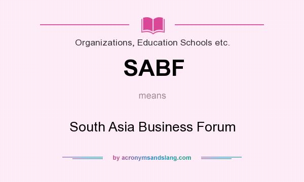 What does SABF mean? It stands for South Asia Business Forum