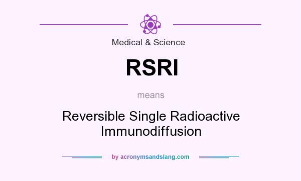 What does RSRI mean? It stands for Reversible Single Radioactive Immunodiffusion