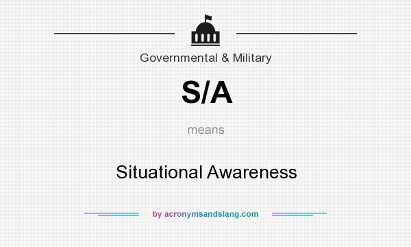 What does S/A mean? It stands for Situational Awareness