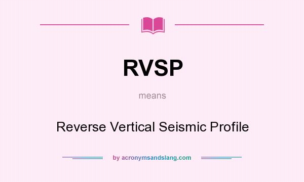 What does RVSP mean? It stands for Reverse Vertical Seismic Profile