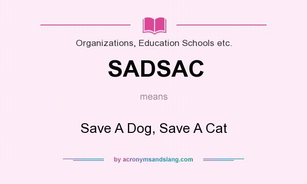 What does SADSAC mean? It stands for Save A Dog, Save A Cat