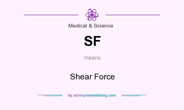 What does SF mean? It stands for Shear Force