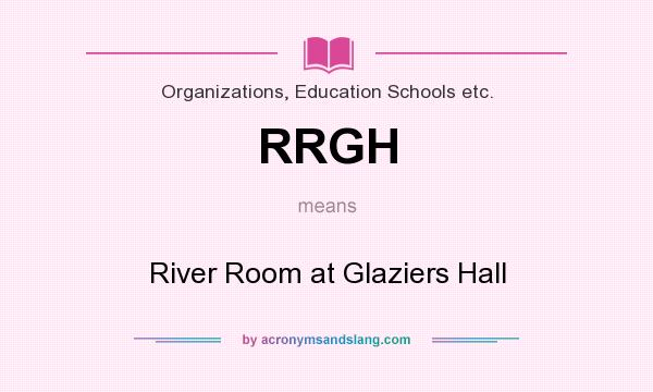 What does RRGH mean? It stands for River Room at Glaziers Hall