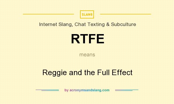 What does RTFE mean? It stands for Reggie and the Full Effect