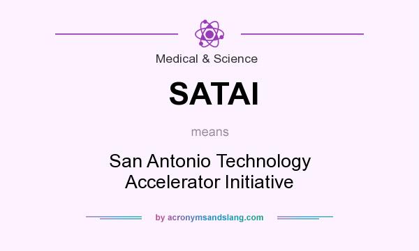 What does SATAI mean? It stands for San Antonio Technology Accelerator Initiative