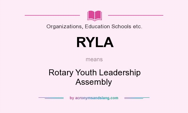 What does RYLA mean? It stands for Rotary Youth Leadership Assembly