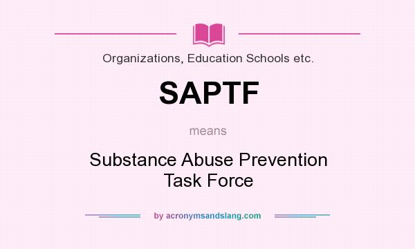 What does SAPTF mean? It stands for Substance Abuse Prevention Task Force