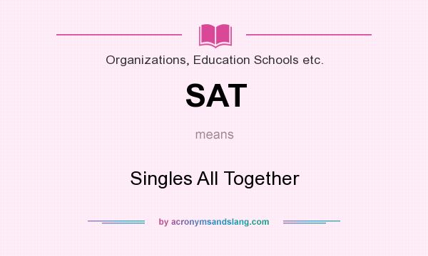 What does SAT mean? It stands for Singles All Together