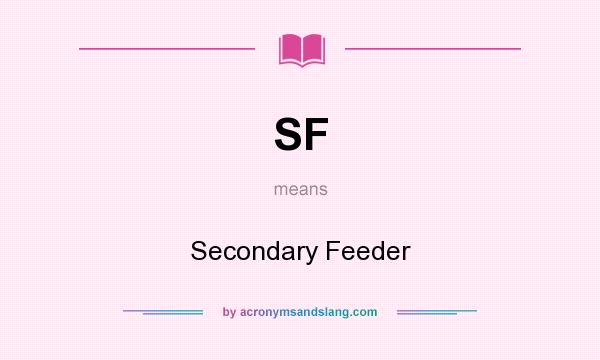 What does SF mean? It stands for Secondary Feeder