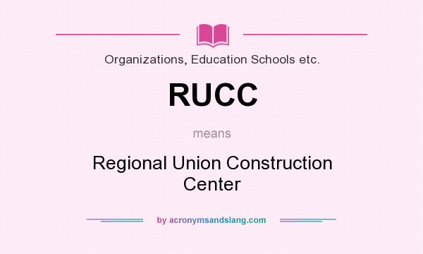 What does RUCC mean? It stands for Regional Union Construction Center