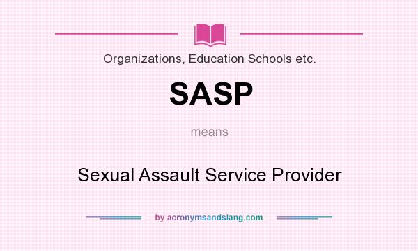 What does SASP mean? It stands for Sexual Assault Service Provider