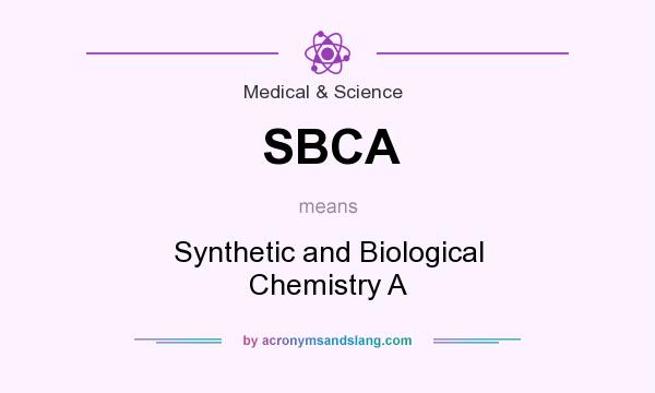 What does SBCA mean? It stands for Synthetic and Biological Chemistry A