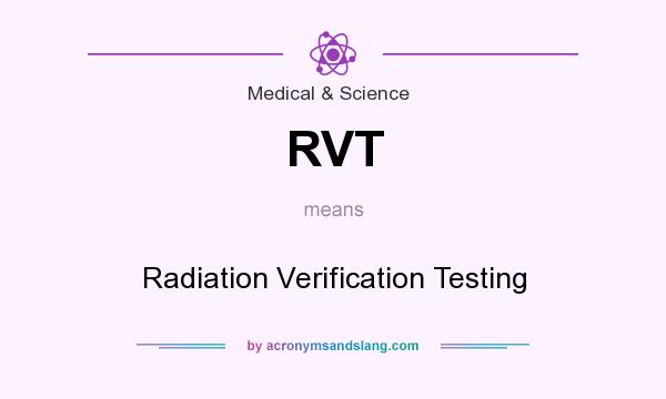 What does RVT mean? It stands for Radiation Verification Testing