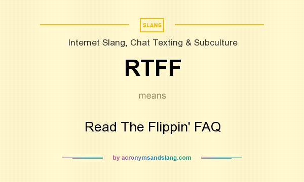What does RTFF mean? It stands for Read The Flippin` FAQ