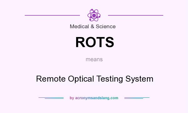 What does ROTS mean? It stands for Remote Optical Testing System