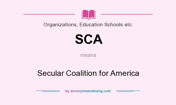 What does SCA mean? It stands for Secular Coalition for America