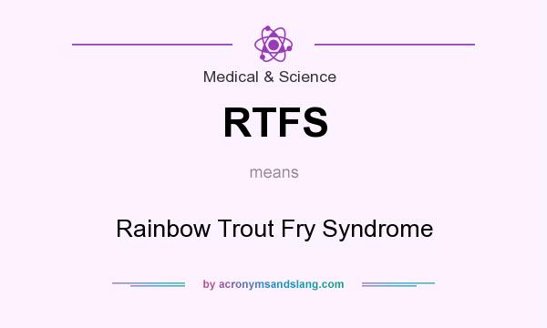 What does RTFS mean? It stands for Rainbow Trout Fry Syndrome