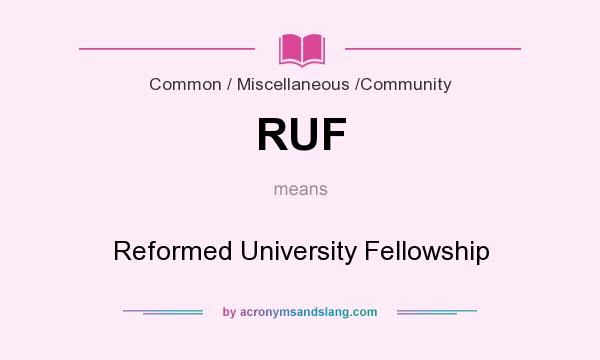 What does RUF mean? It stands for Reformed University Fellowship