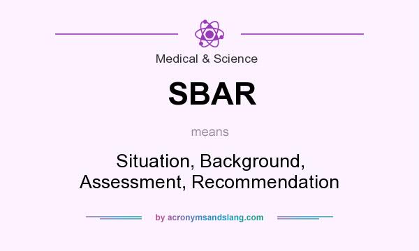 What does SBAR mean? It stands for Situation, Background, Assessment, Recommendation