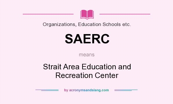 What does SAERC mean? It stands for Strait Area Education and Recreation Center