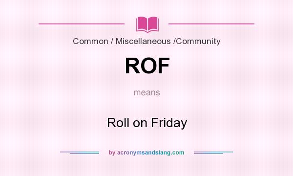 What does ROF mean? It stands for Roll on Friday