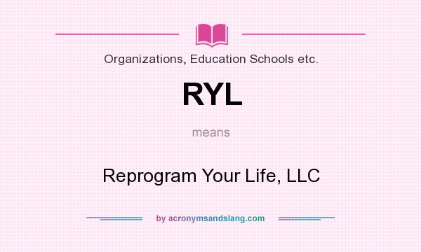 What does RYL mean? It stands for Reprogram Your Life, LLC