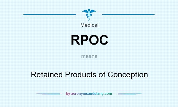 What does RPOC mean? It stands for Retained Products of Conception