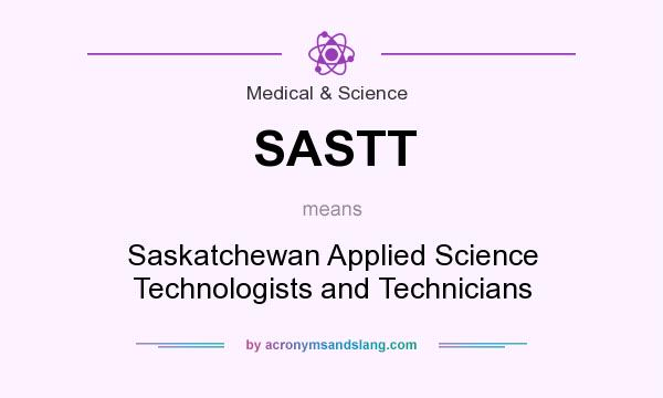 What does SASTT mean? It stands for Saskatchewan Applied Science Technologists and Technicians
