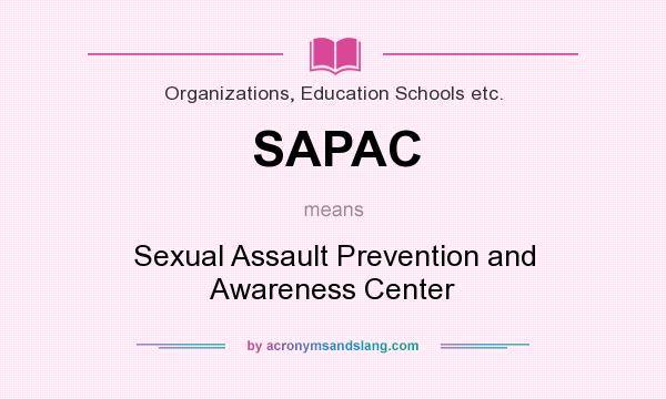 What does SAPAC mean? It stands for Sexual Assault Prevention and Awareness Center