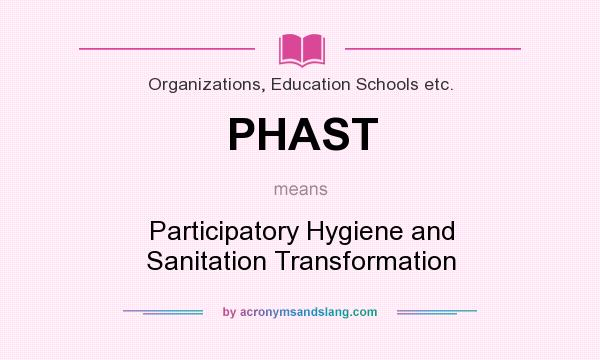 What does PHAST mean? It stands for Participatory Hygiene and Sanitation Transformation