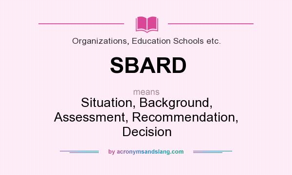 What does SBARD mean? It stands for Situation, Background, Assessment, Recommendation, Decision