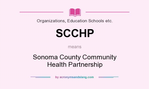 What does SCCHP mean? It stands for Sonoma County Community Health Partnership