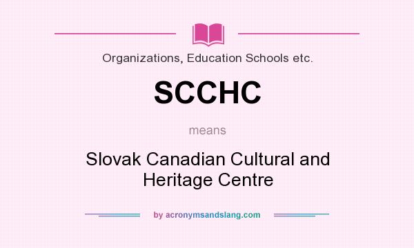 What does SCCHC mean? It stands for Slovak Canadian Cultural and Heritage Centre