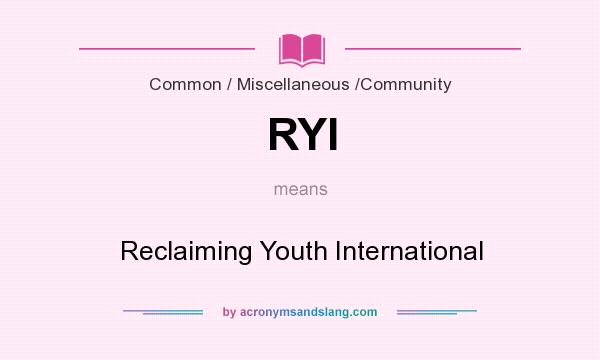 What does RYI mean? It stands for Reclaiming Youth International