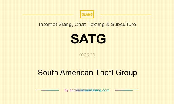 What does SATG mean? It stands for South American Theft Group