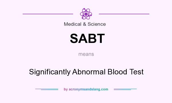 What does SABT mean? It stands for Significantly Abnormal Blood Test