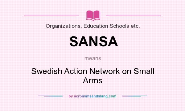 What does SANSA mean? It stands for Swedish Action Network on Small Arms