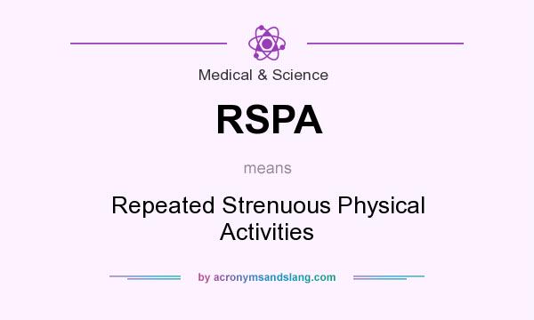 What does RSPA mean? It stands for Repeated Strenuous Physical Activities
