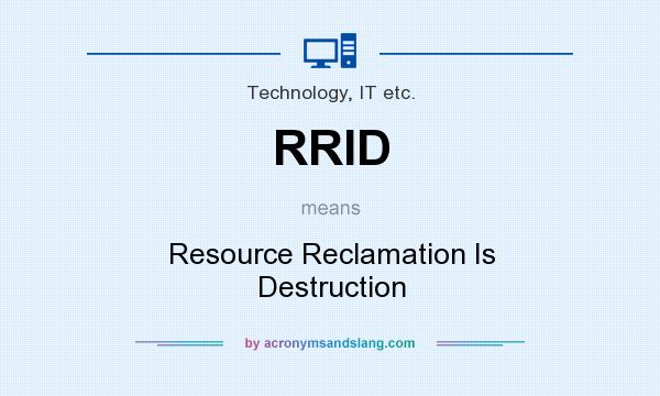 What does RRID mean? It stands for Resource Reclamation Is Destruction
