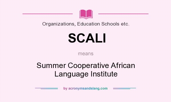 What does SCALI mean? It stands for Summer Cooperative African Language Institute