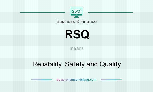 What does RSQ mean? It stands for Reliability, Safety and Quality