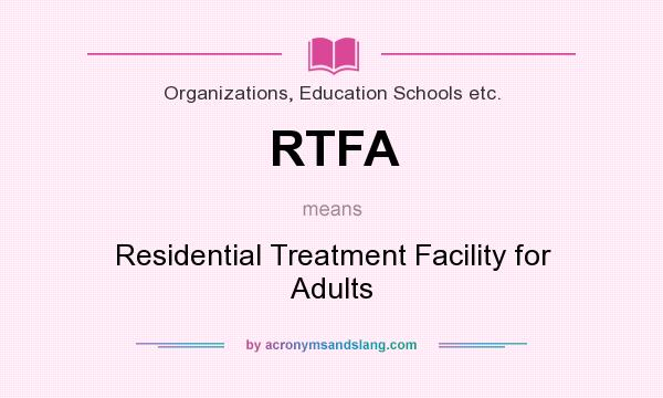 What does RTFA mean? It stands for Residential Treatment Facility for Adults