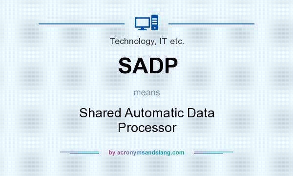 What does SADP mean? It stands for Shared Automatic Data Processor