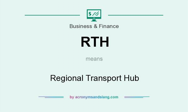 What does RTH mean? It stands for Regional Transport Hub
