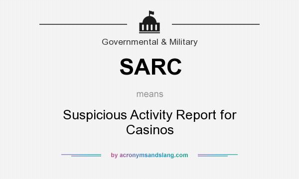 What does SARC mean? It stands for Suspicious Activity Report for Casinos